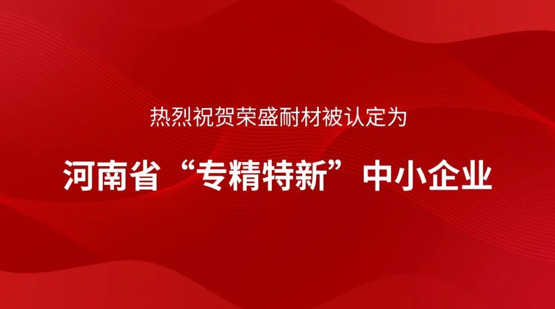 喜訊！榮盛耐材被認(rèn)定為河南省“專精特新”中小企業(yè)~